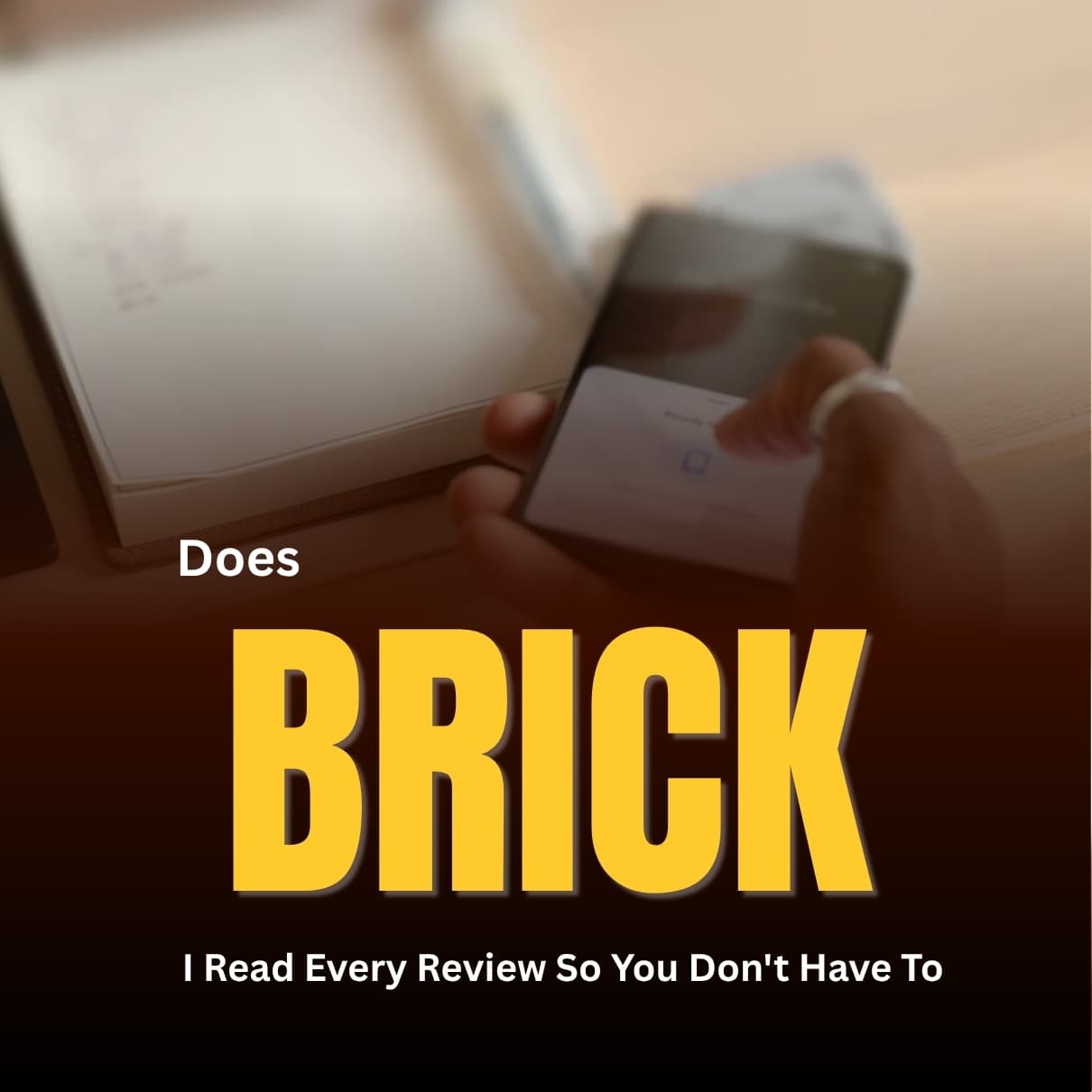 A blurred photo of a hand holding a phone beside an open notebook, overlaid with the headline 'Does Brick: I Read Every Review So You Don't Have To'