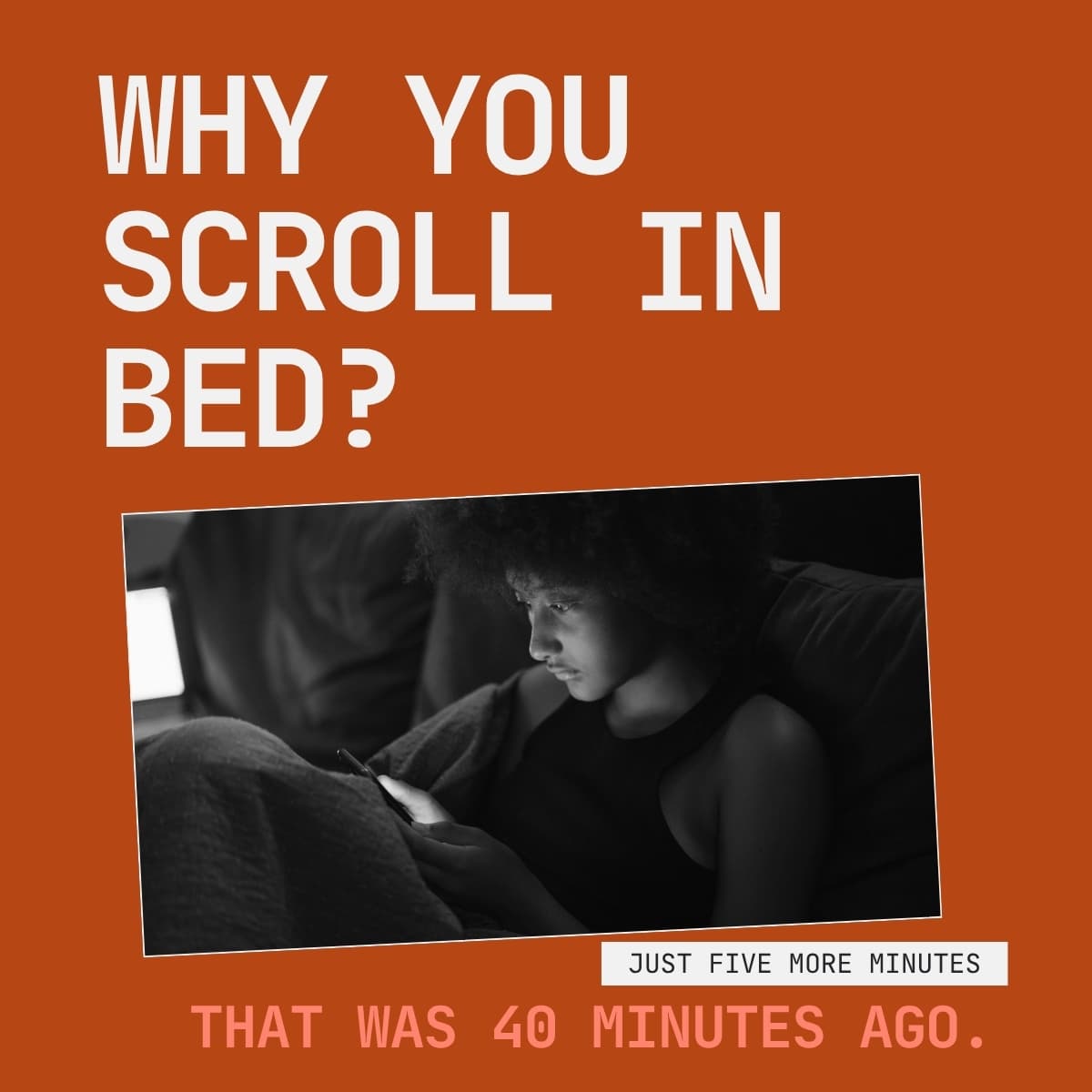 An orange graphic reading 'Why You Scroll In Bed?' above a black-and-white photo of someone scrolling their phone on the sofa, captioned 'Just five more minutes — that was 40 minutes ago'
